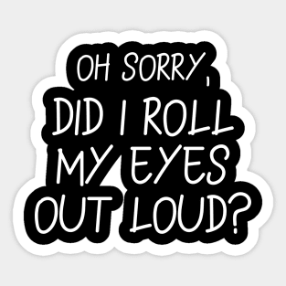 Did I roll my eyes out loud Sticker